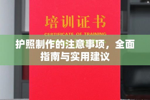 铁东护照制作的注意事项，全面指南与实用建议